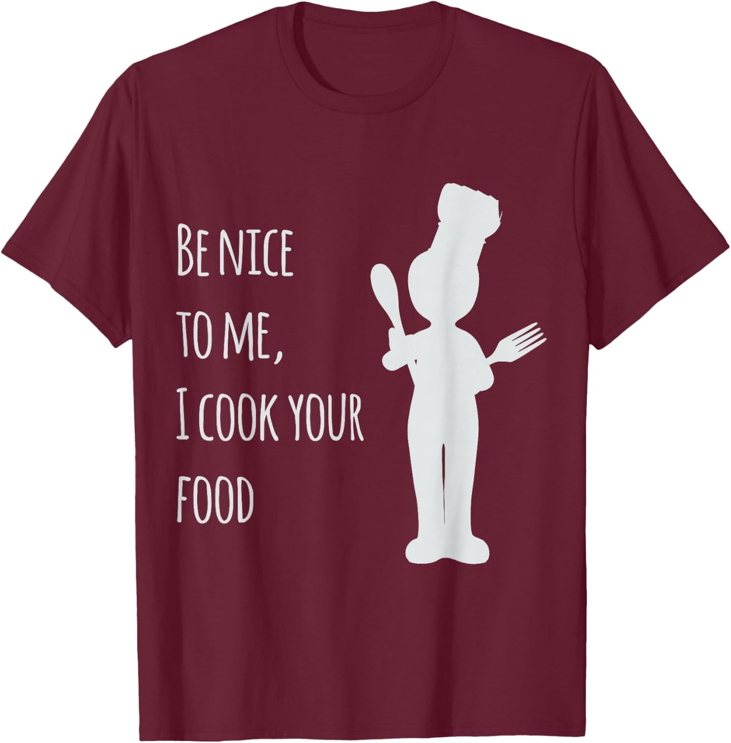 Be nice to me, I cook your food T-Shirt - T-Shirt | Maroon