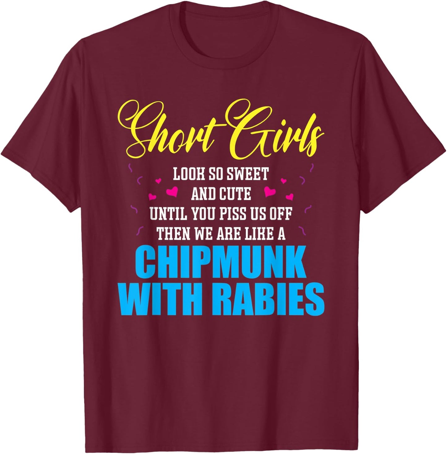 Short Girls Look So Sweet And Cute Until You Piss T-Shirt - T-Shirt | Maroon