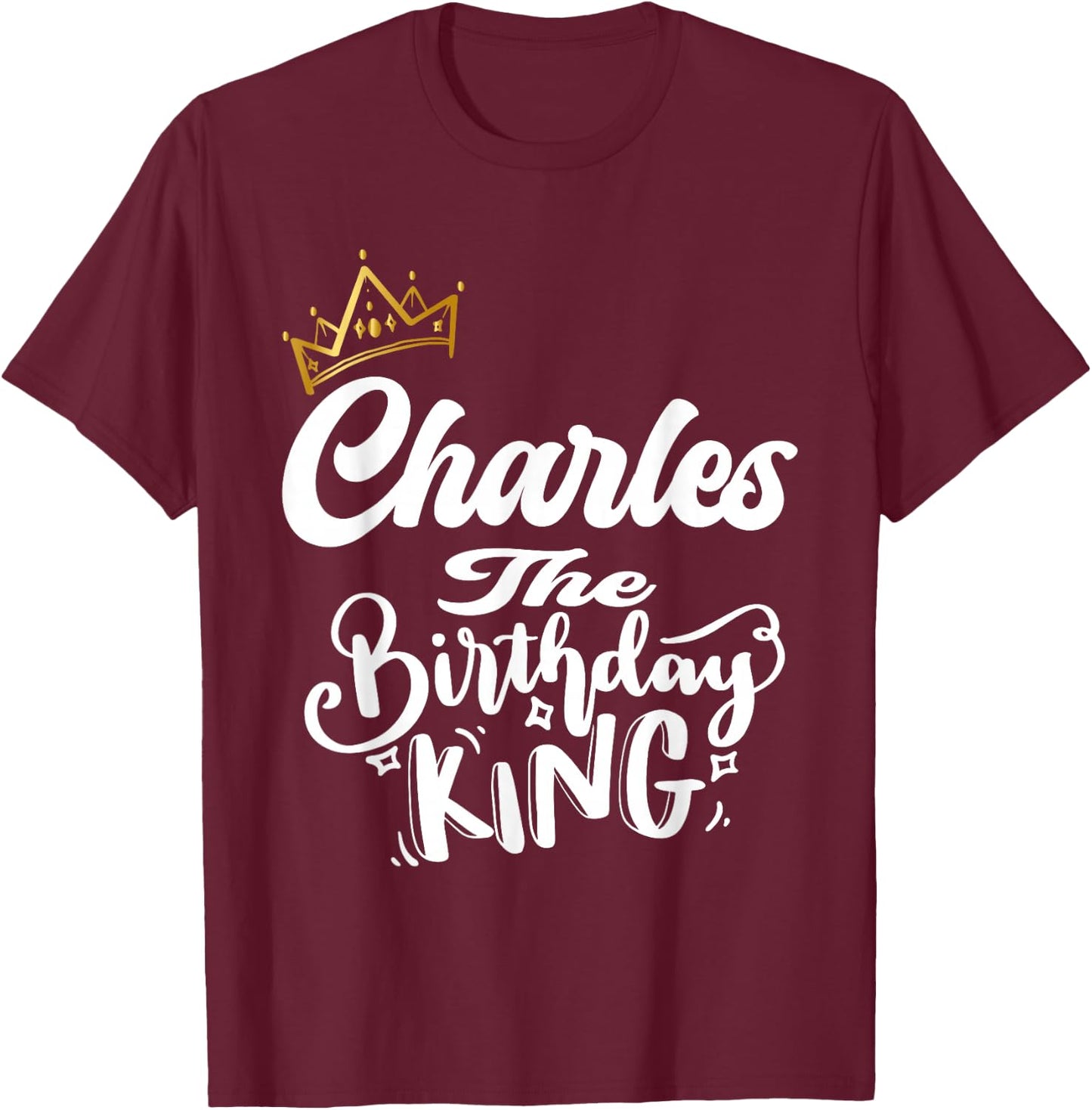 Charles The Birthday King Happy Birthday Shirt Men Boys Teen T-Shirt - T-Shirt | Maroon