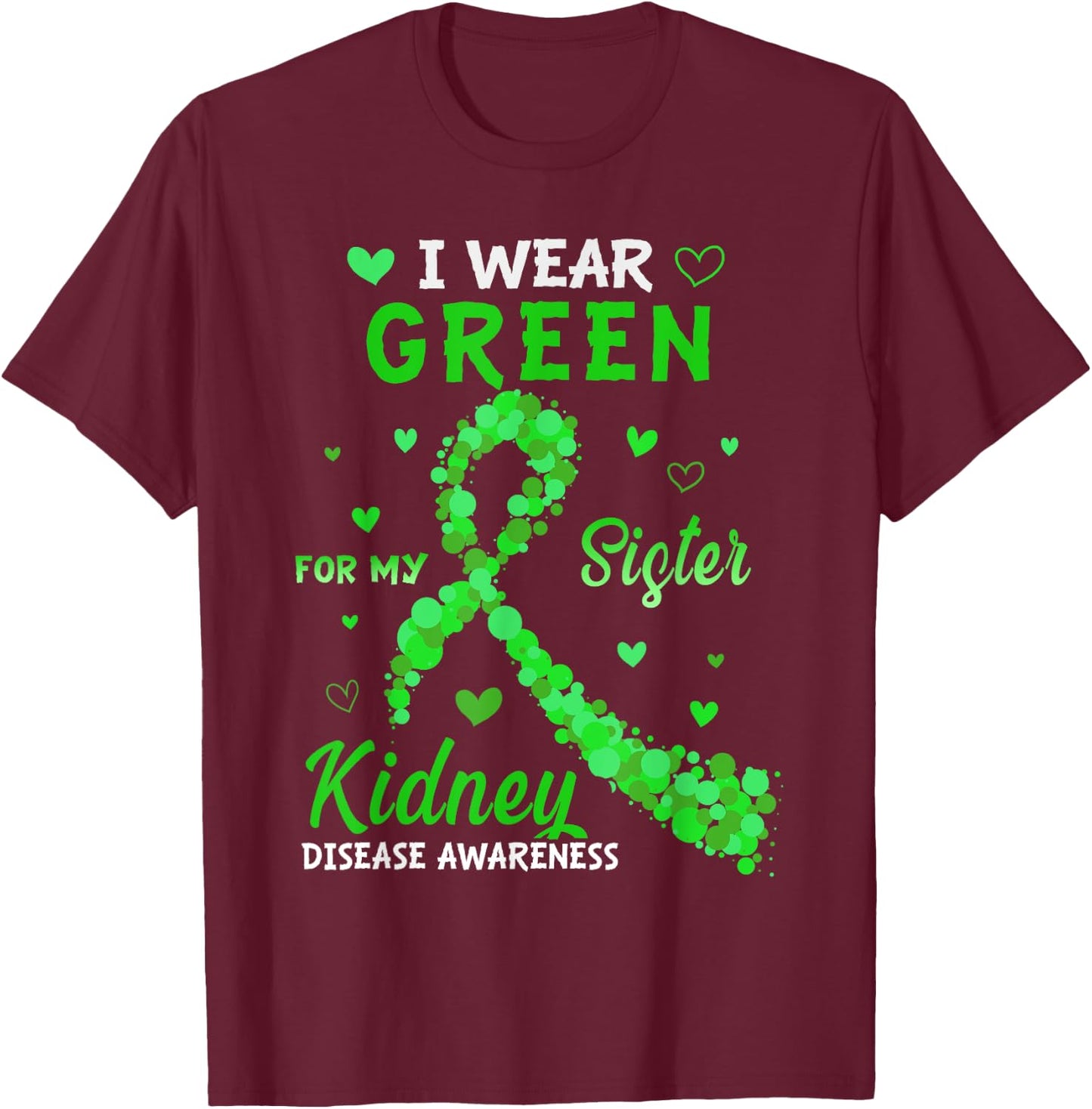 I Wear Green For My Sister Kidney Disease Awareness T-Shirt - T-Shirt | Maroon