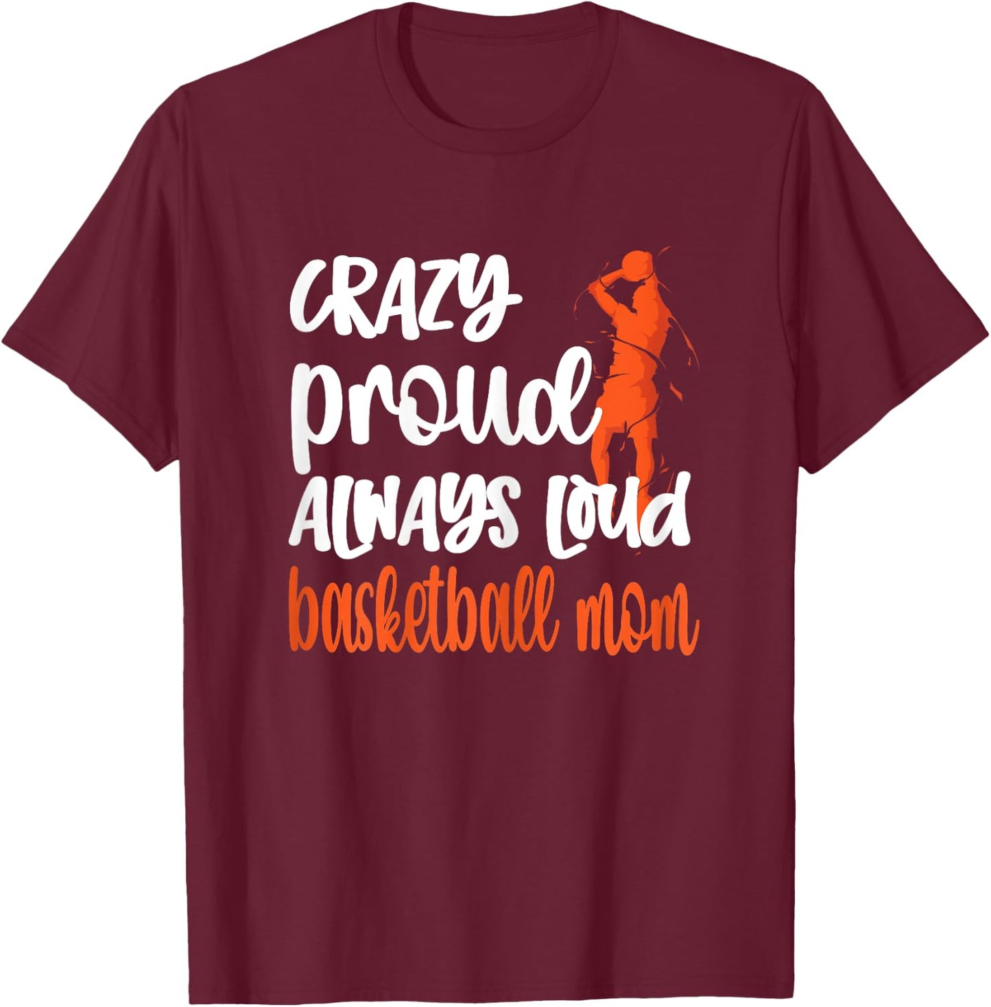 Crazy Proud Always Loud Basketball Mom Basketball Player Mom T-Shirt - T-Shirt | Maroon