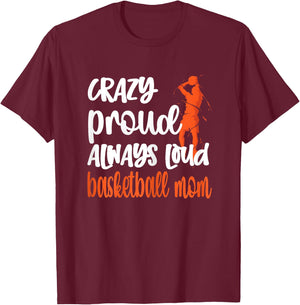 Crazy Proud Always Loud Basketball Mom Basketball Player Mom T-Shirt - T-Shirt | Maroon