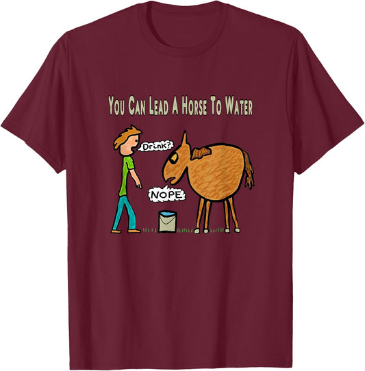 You Can Lead A Horse To Water T-Shirt - T-Shirt | Maroon