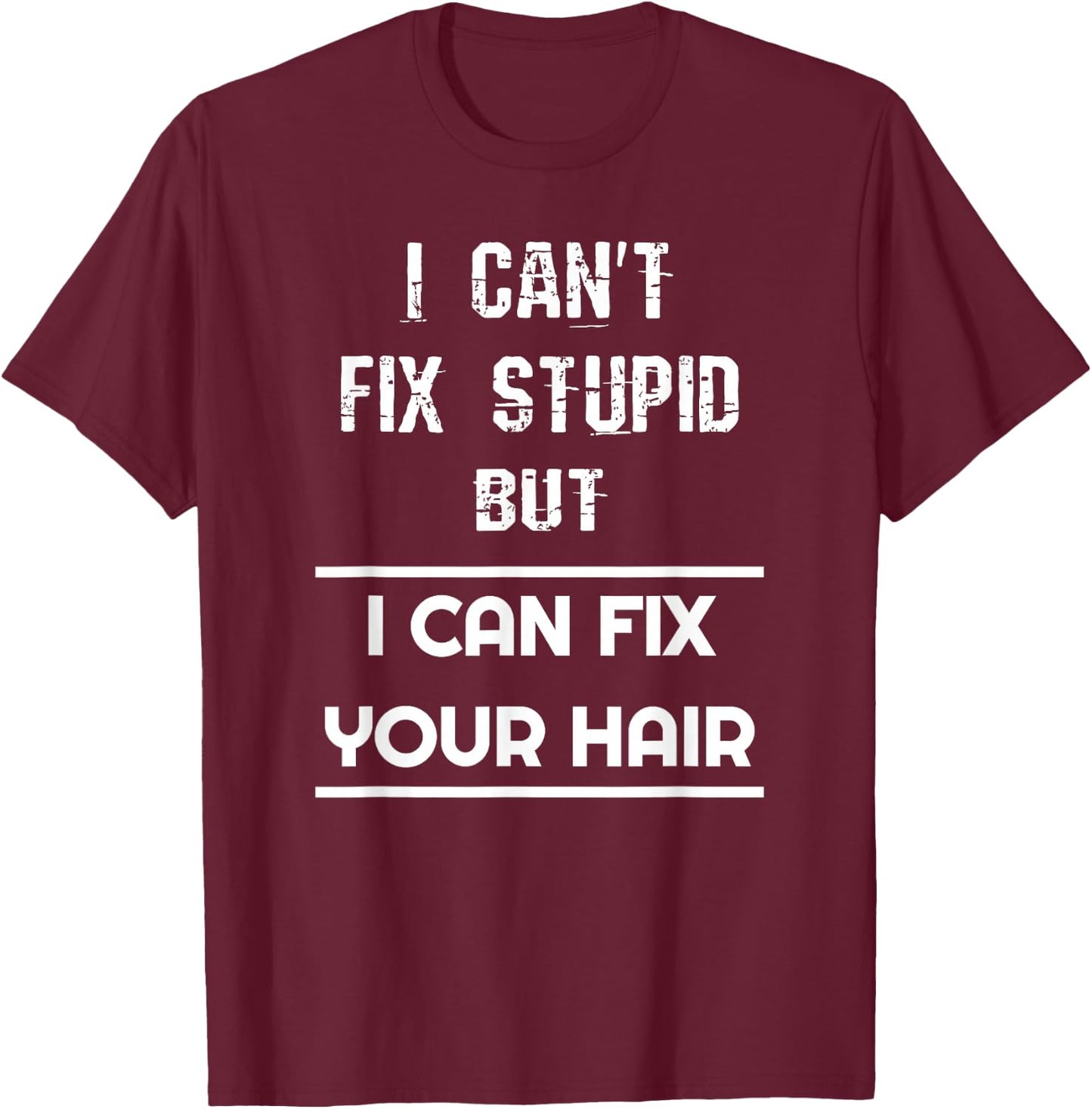 Funny Hairdresser I Can't Fix Stupid But I Can Fix Your Hair T-Shirt - T-Shirt | Maroon