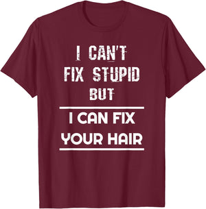 Funny Hairdresser I Can't Fix Stupid But I Can Fix Your Hair T-Shirt - T-Shirt | Maroon