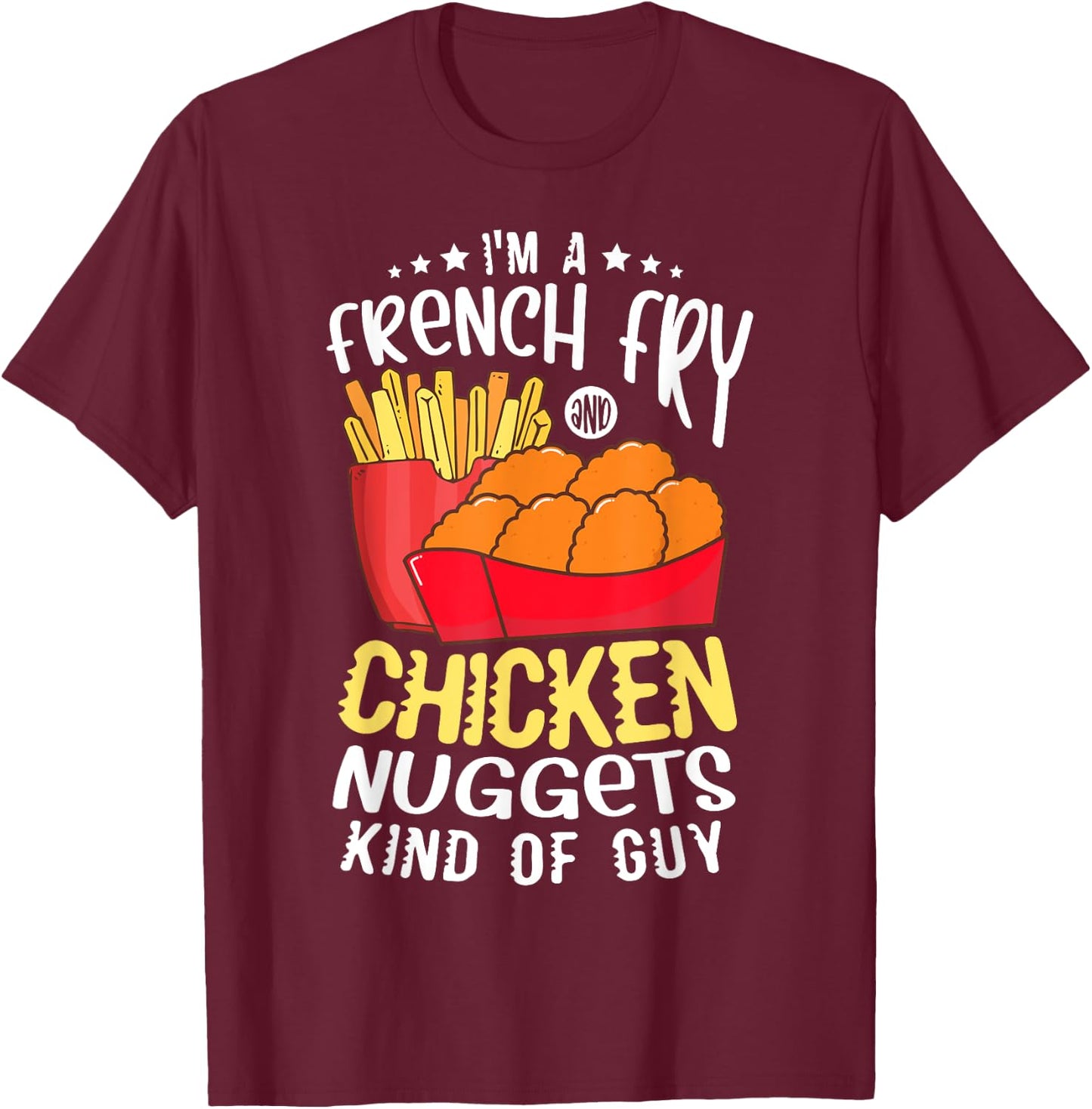 I'm a french fry and chicken nuggets kind of guy Nugget T-Shirt - T-Shirt | Maroon
