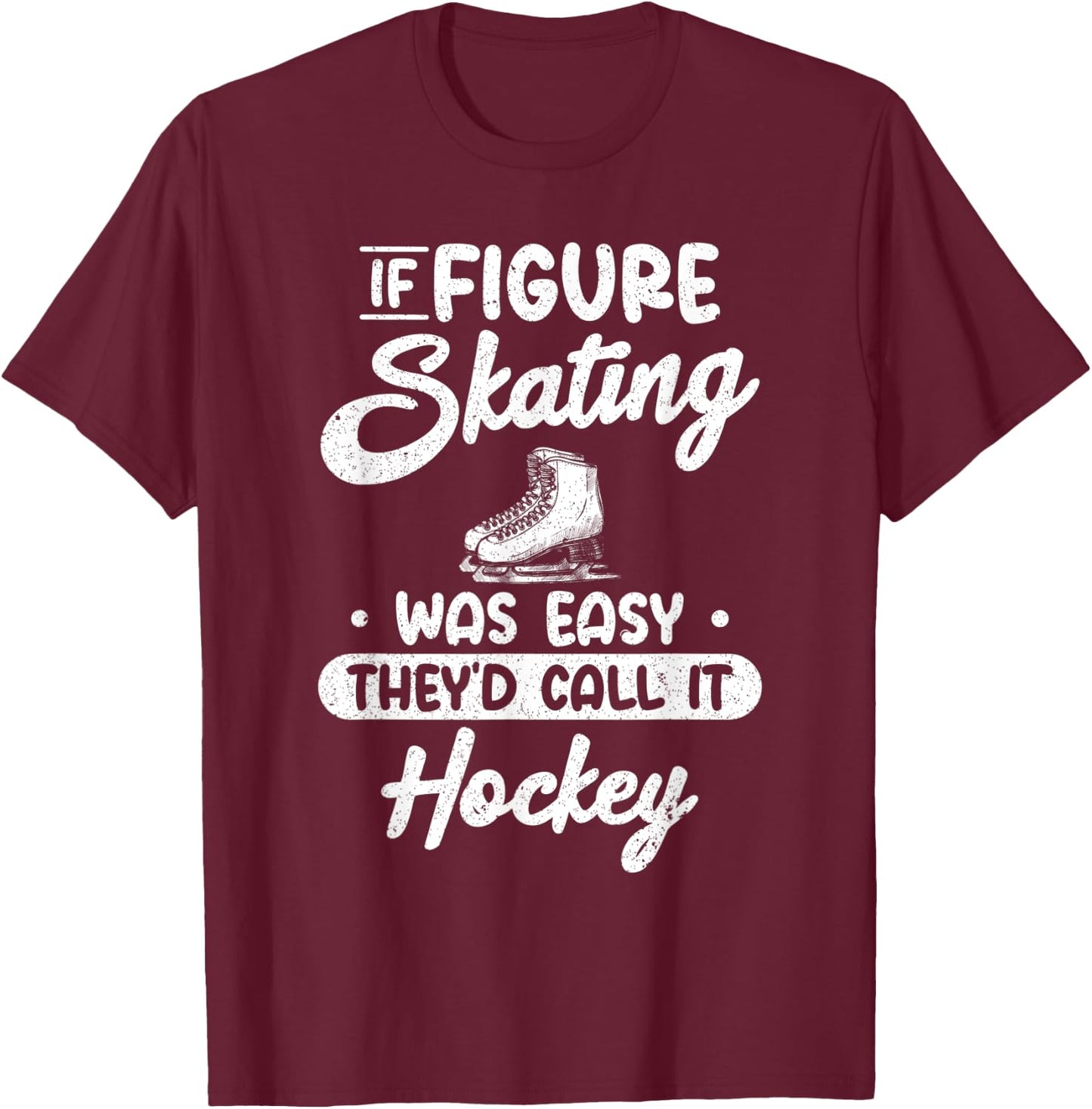 If Figure Skating Was Easy They`d Call It Hockey I Ice Skate T-Shirt - T-Shirt | Maroon