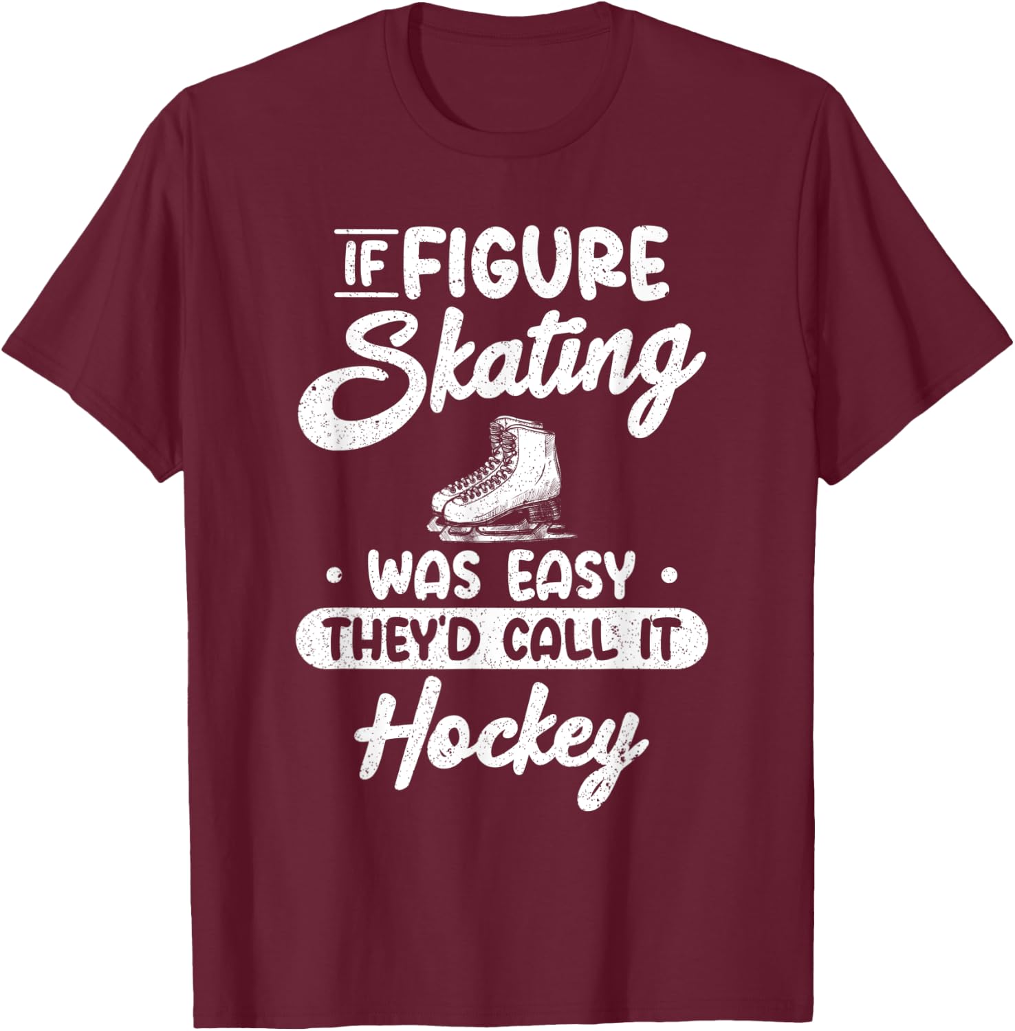 If Figure Skating Was Easy They`d Call It Hockey I Ice Skate T-Shirt - T-Shirt | Maroon