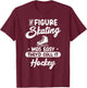 If Figure Skating Was Easy They`d Call It Hockey I Ice Skate T-Shirt - T-Shirt | Maroon