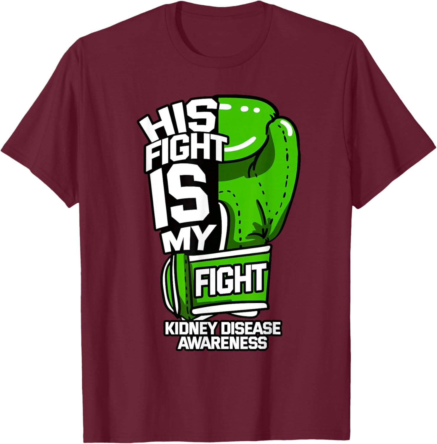His Fight Is My Fight Kidney Disease Dialysis Green Ribbon T-Shirt - T-Shirt | Maroon