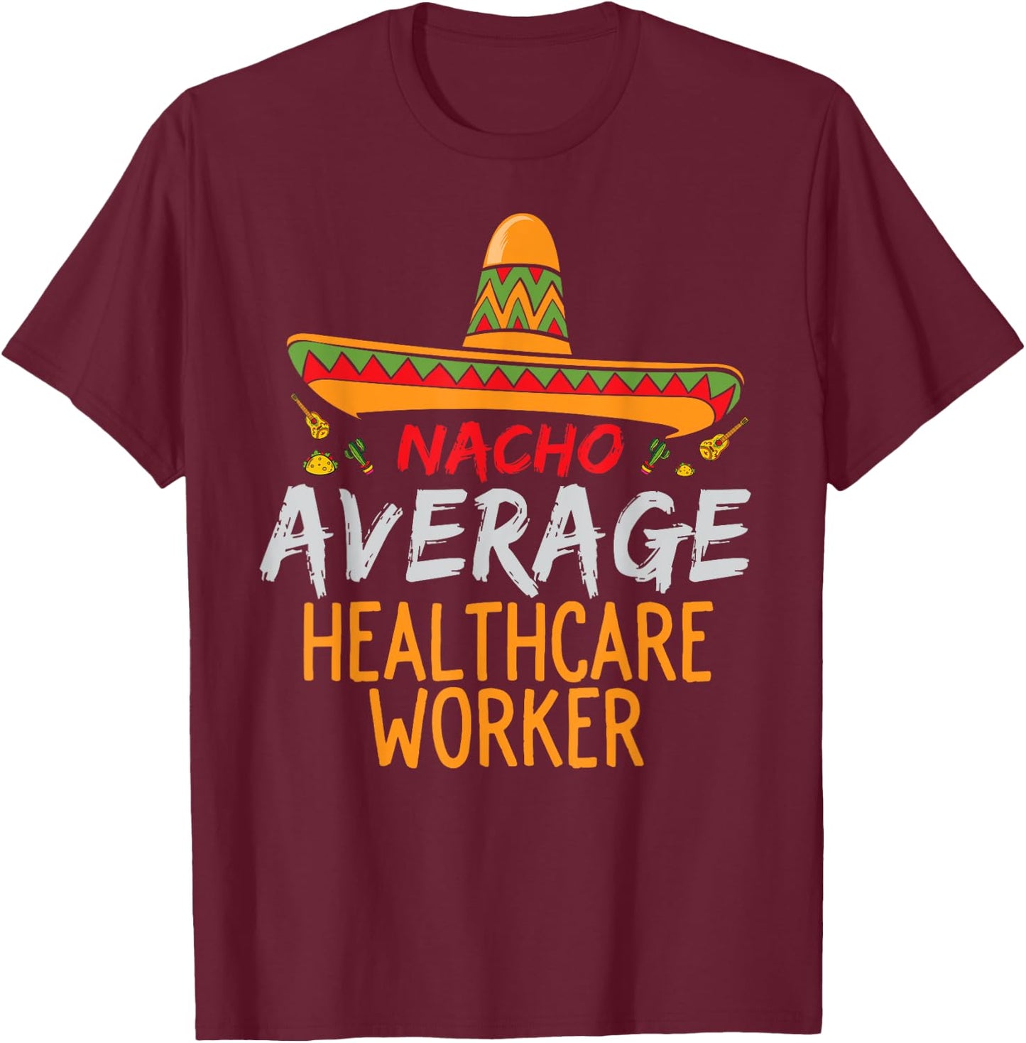 Nacho Average Healthcare Worker Cinco De Mayo Funny Matching T-Shirt - T-Shirt | Maroon
