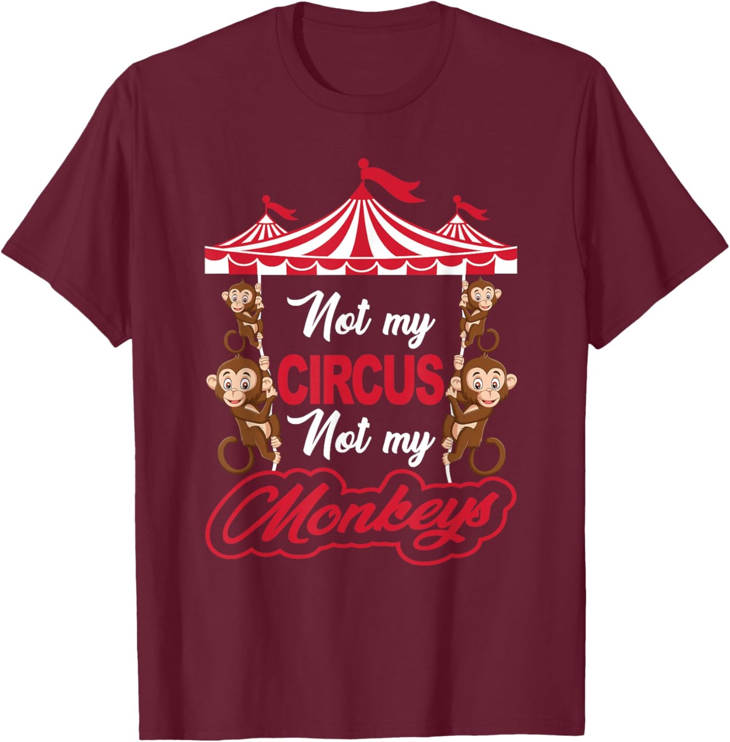 Not My Circus Not My Monkeys Funny Sarcastic Humor T-Shirt - T-Shirt | Maroon