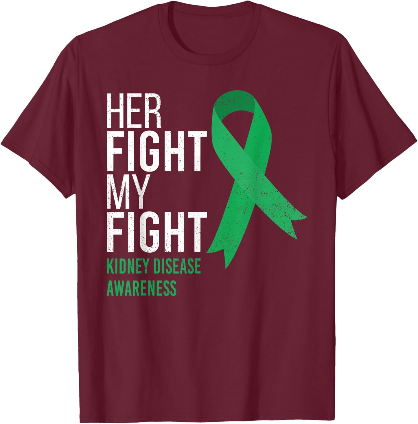 Her Fight is My Fight Kidney Disease Awareness Green Ribbon T-Shirt - T-Shirt | Maroon