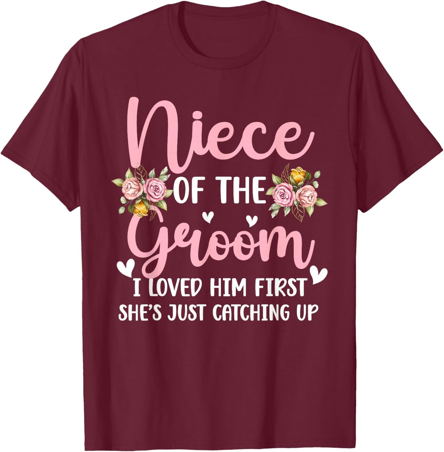 Niece of The Groom I Loved Him First Groom's Niece T-Shirt - T-Shirt | Maroon