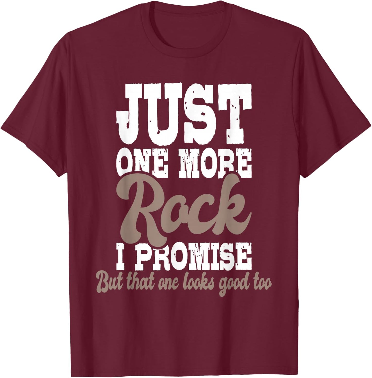 Just One More Rock I Promise - Rock Collector Geode Hunter T-Shirt - T-Shirt | Maroon