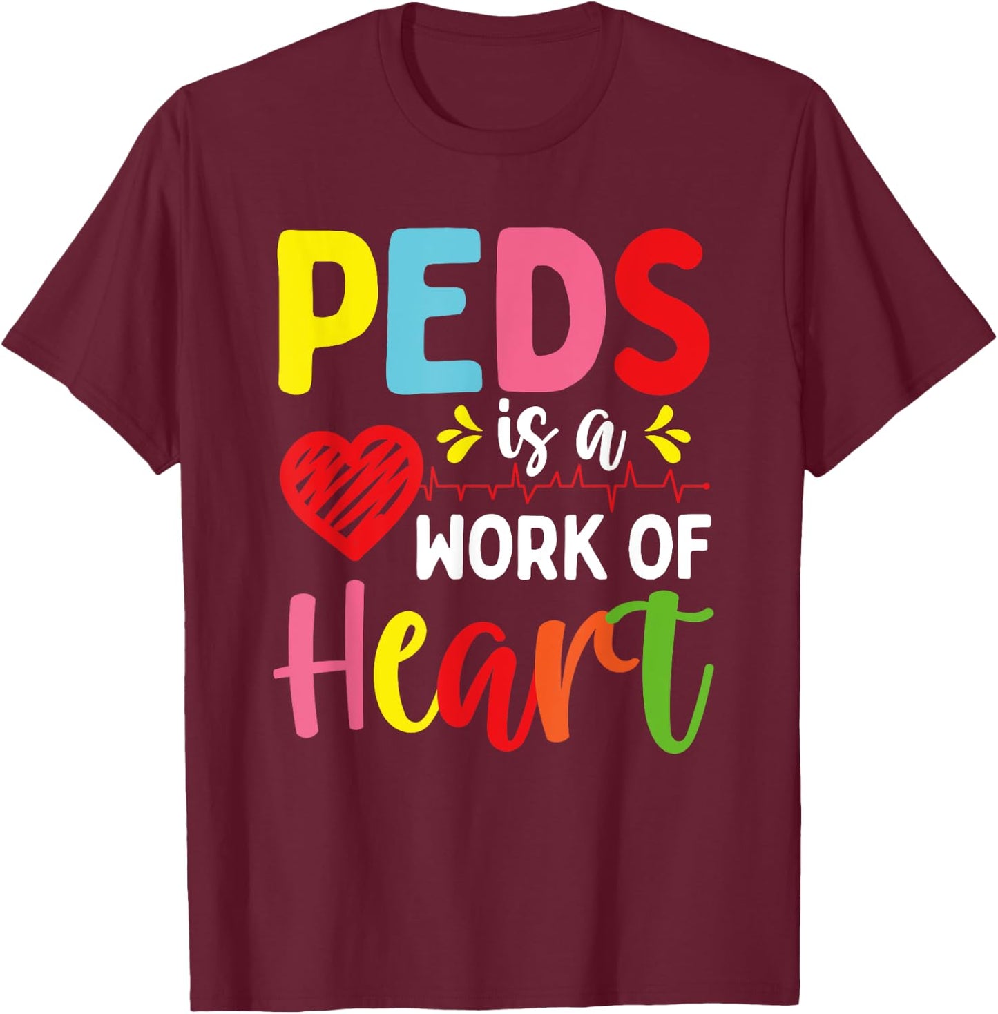 Pediatrician PEDS is a work of Heart Pediatric Nurse T-Shirt - T-Shirt | Maroon