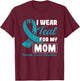 I Wear Teal For My Mom Ovarian Cancer T-Shirt - T-Shirt | Maroon