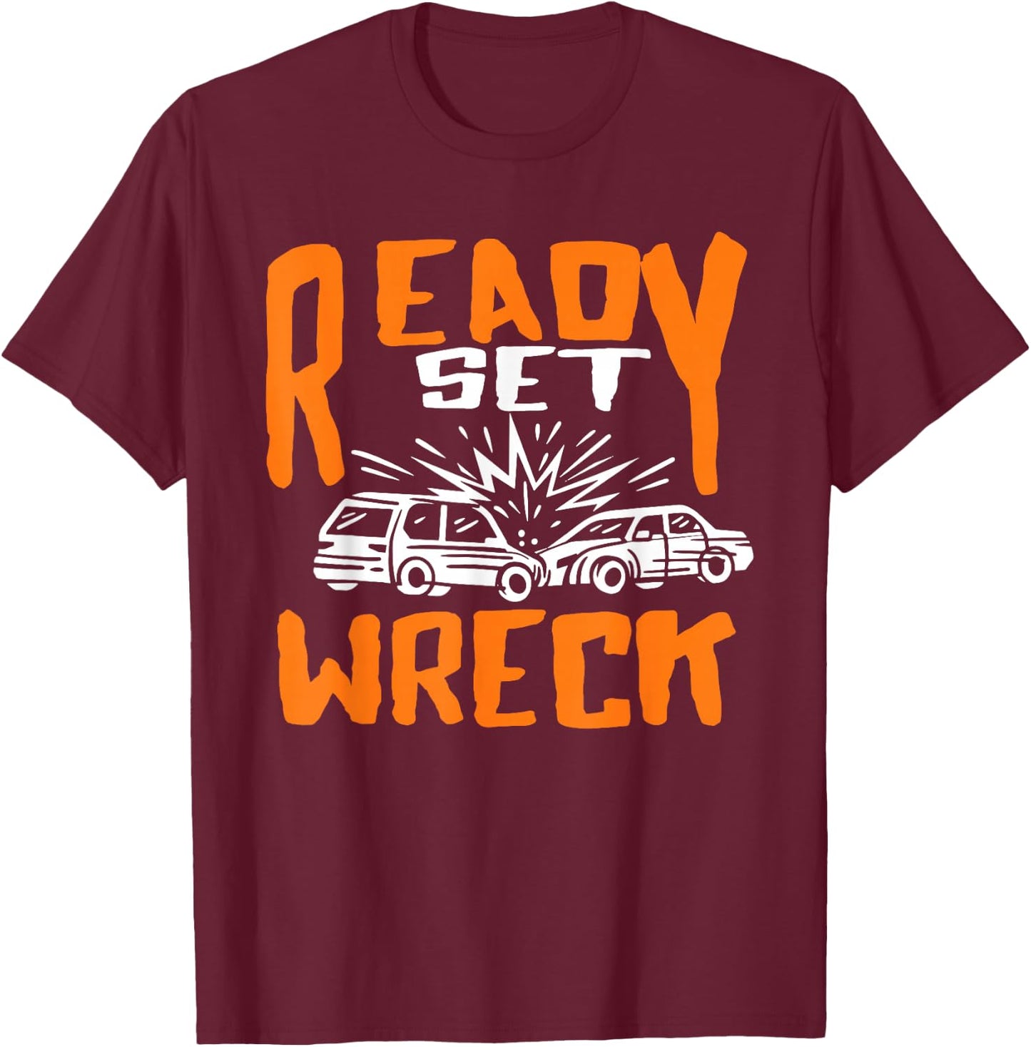 Ready set Wreck Demolition Derby Lover Race Car Lover T-Shirt - T-Shirt | Maroon