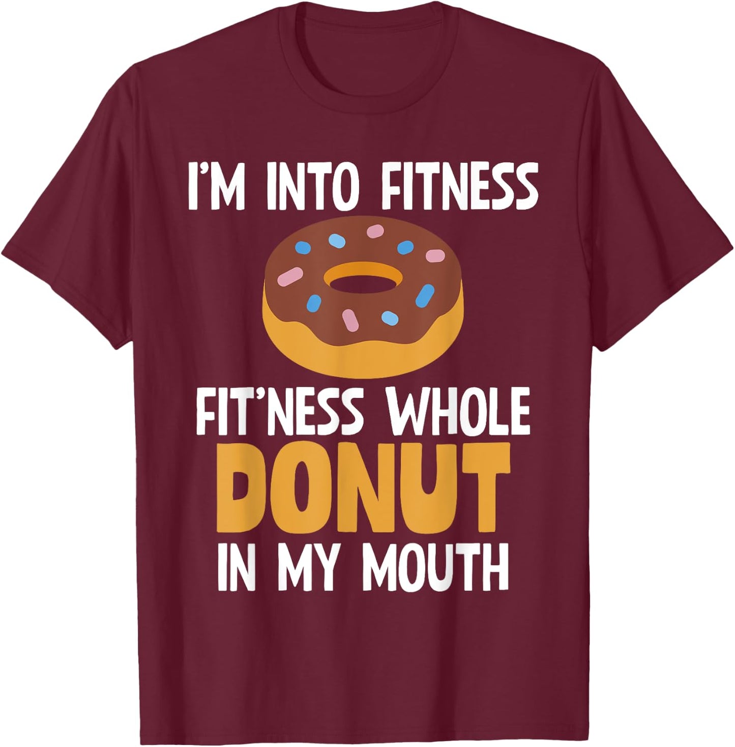 I'm Into Fitness Whole Donut In My Mouth Doughnut Gift T-Shirt - T-Shirt | Maroon