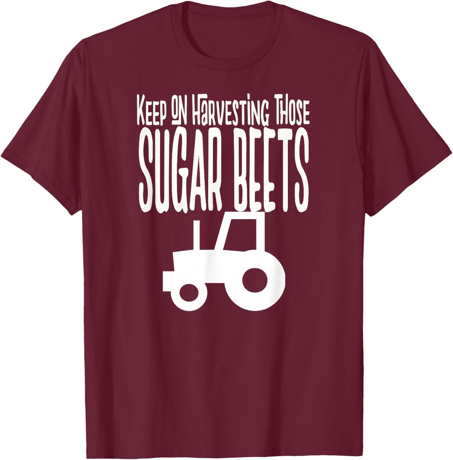 Keep on Harvesting those SUGAR BEETS white print T-Shirt - T-Shirt | Maroon