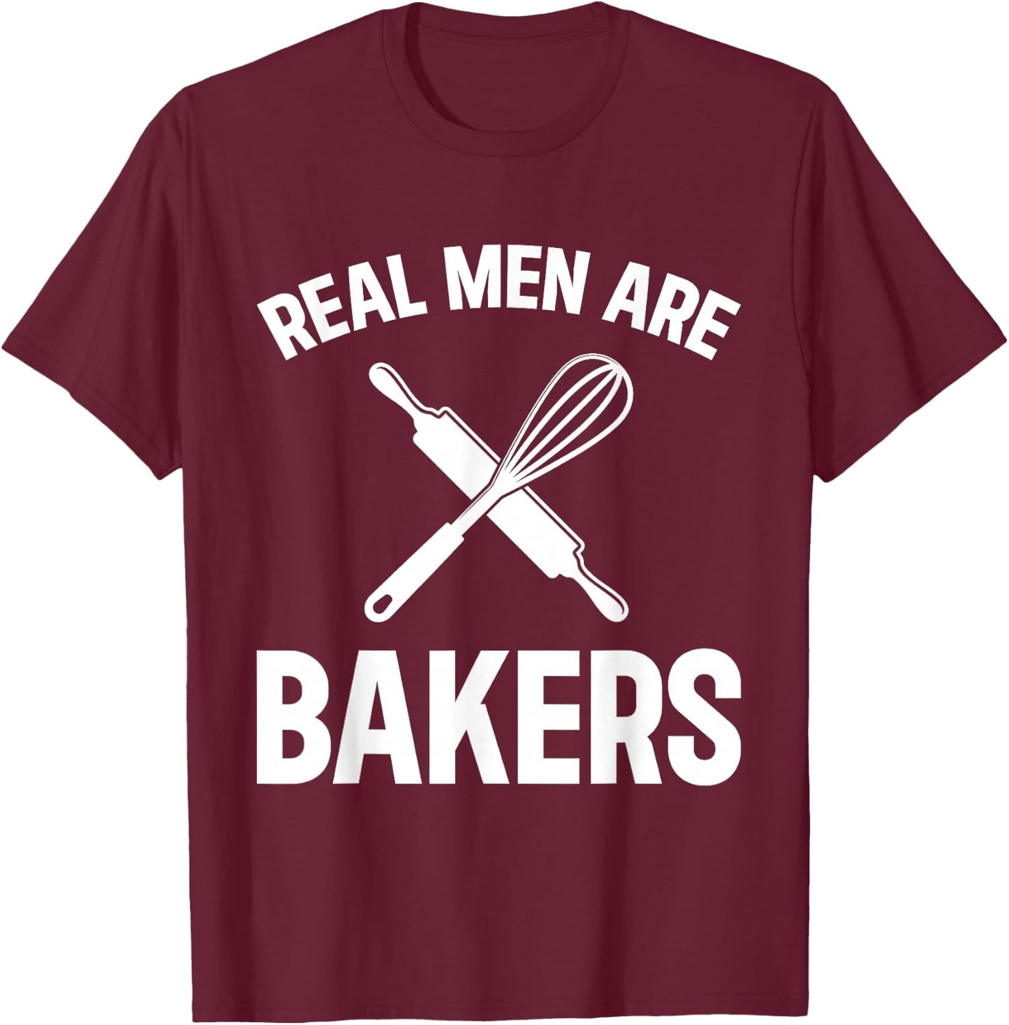 Real Men Are Bakers - Bakery Baker T-Shirt - T-Shirt | Maroon