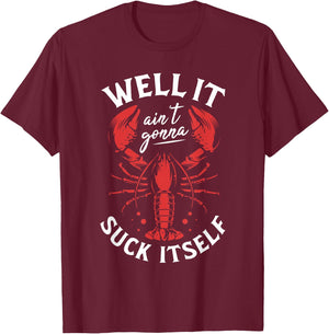 Well It Ain't Gonna Suck Itself Crawfish Lobster Crayfish T-Shirt - T-Shirt | Maroon