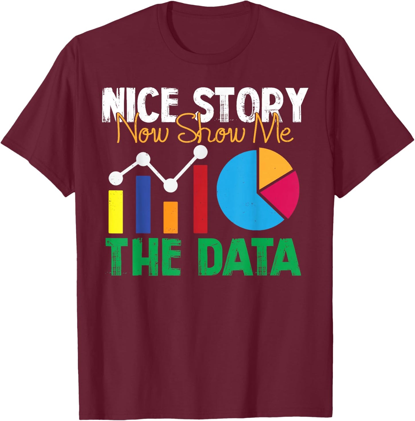 Nice Story Now Show Me The Data Analyst Shirt Funny Gift T-Shirt - T-Shirt | Maroon
