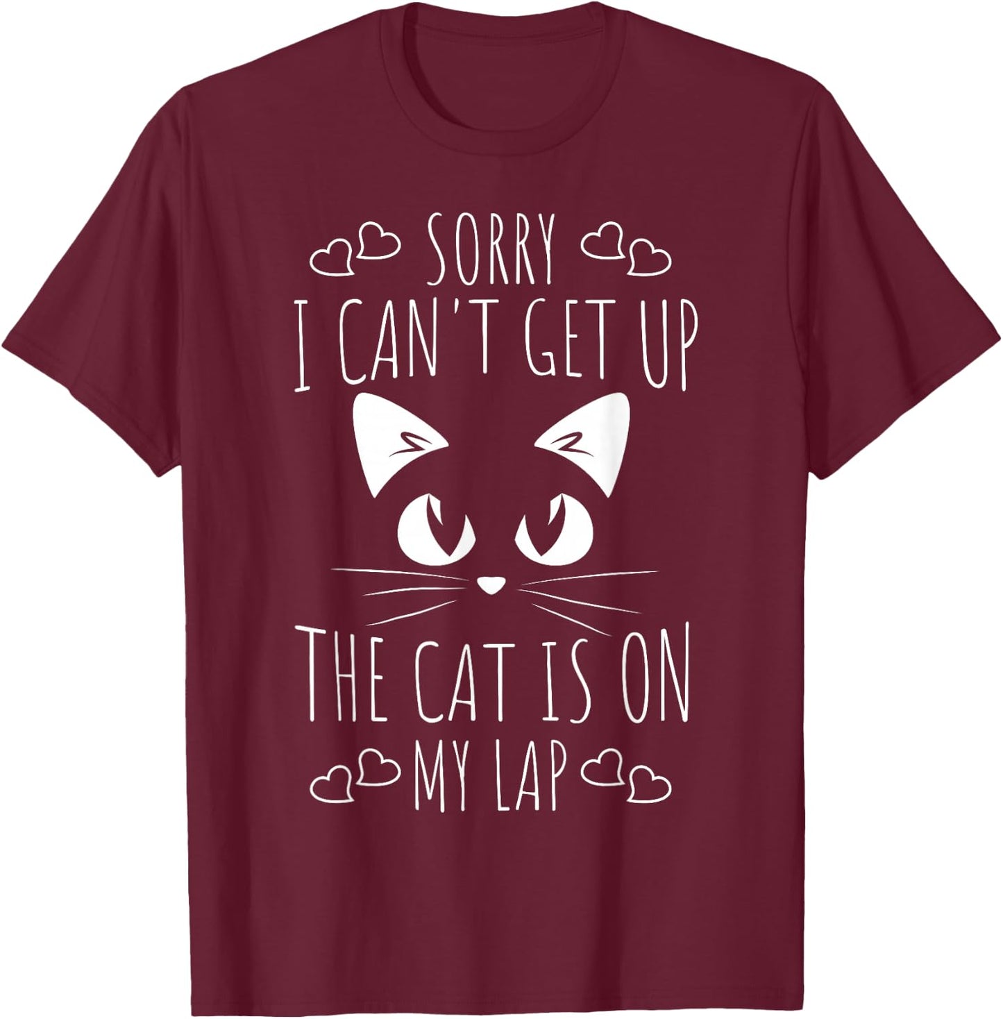 Sorry I Can't Get Up The Cat Is On My Lap - Funny Cat T-Shirt - T-Shirt | Maroon
