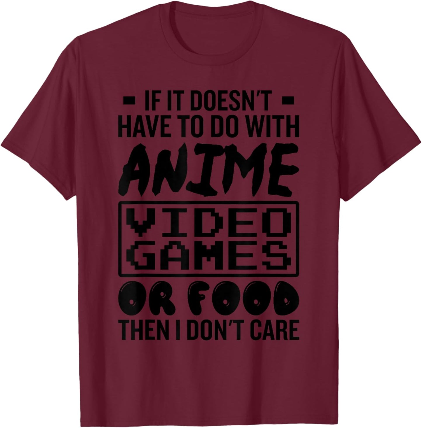 If It Doesnt Have To Do With Anime Video Games Or Food Gamer T-Shirt - T-Shirt | Maroon