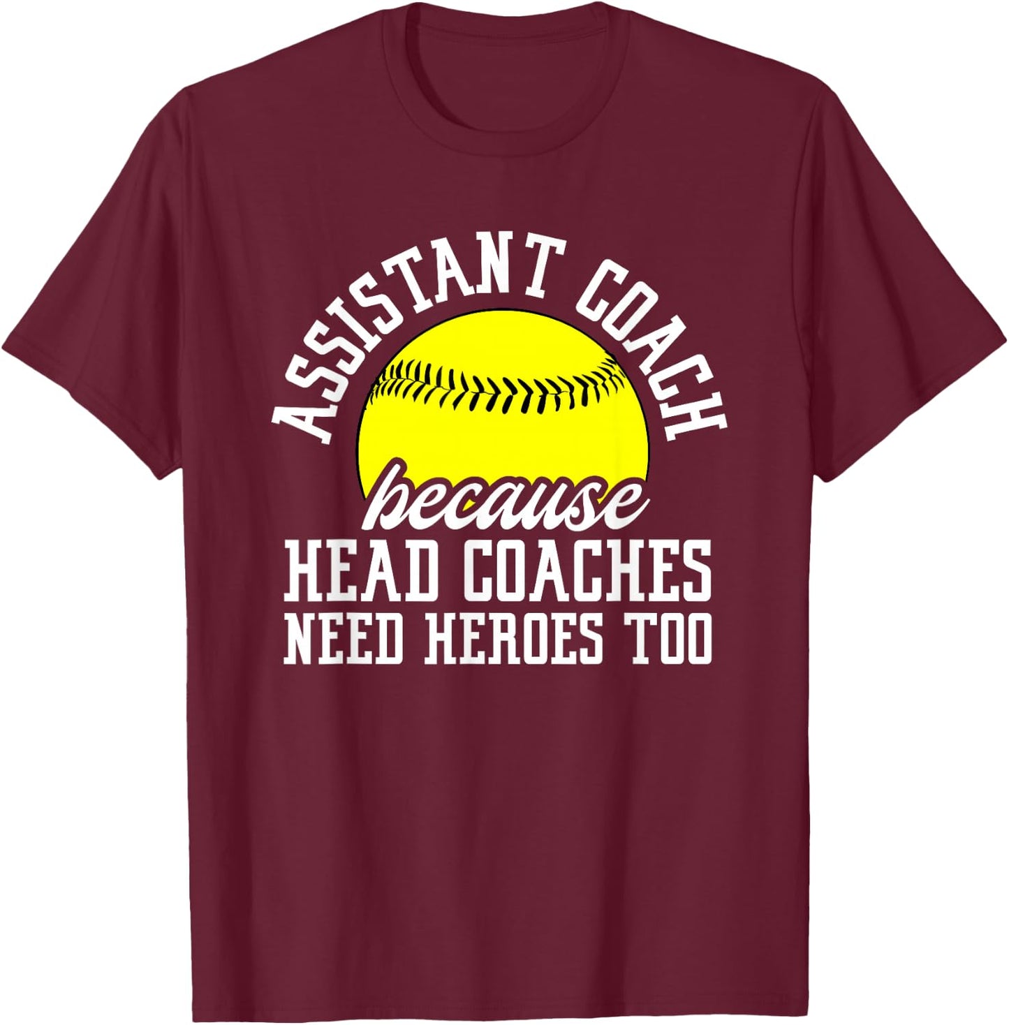 Softball Assistant Coach Because Head Coaches Need Heroes T-Shirt - T-Shirt | Maroon