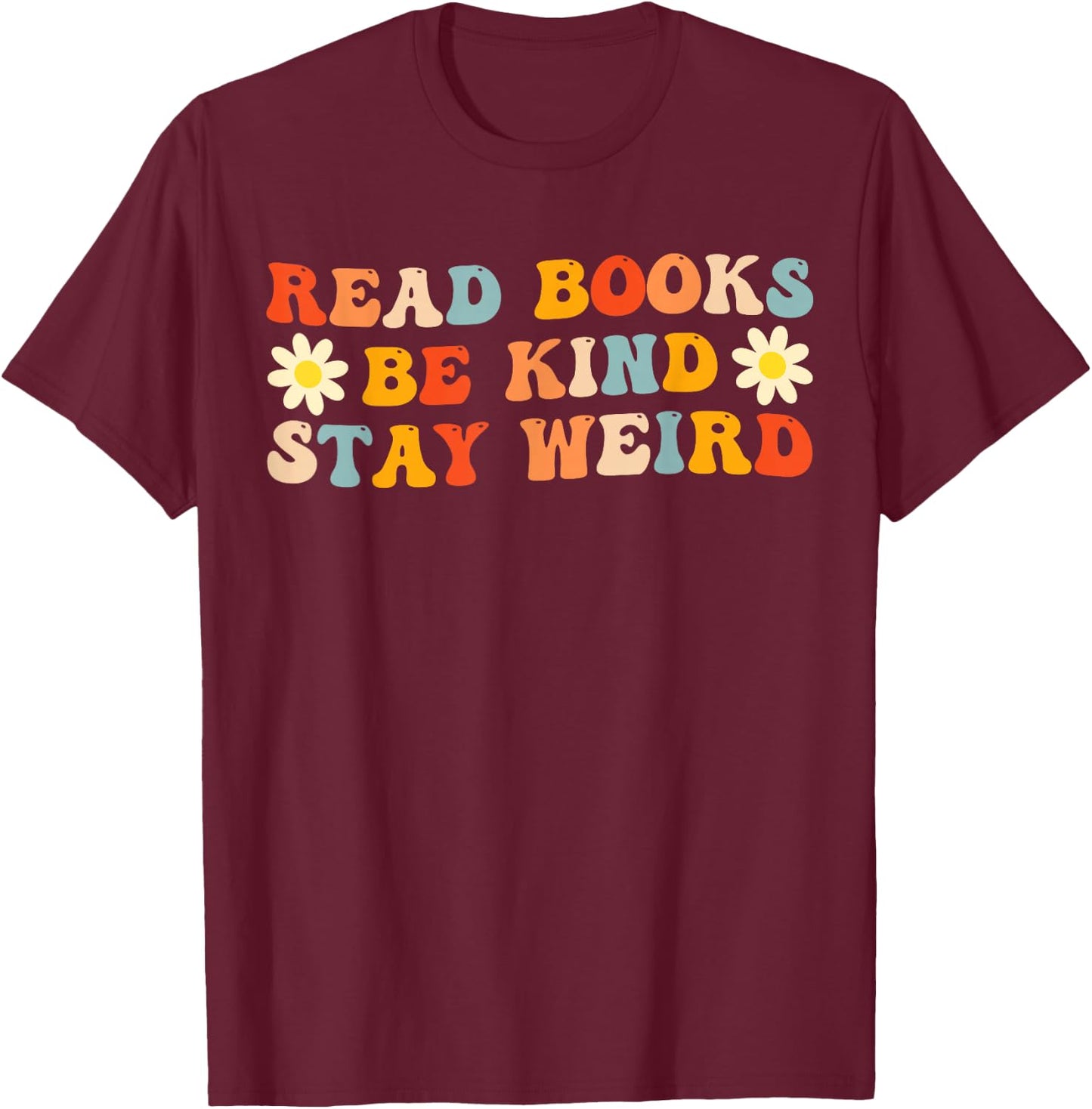 Read Books Be Kind Stay Weird Funny Book Lover Groovy T-Shirt - T-Shirt | Maroon