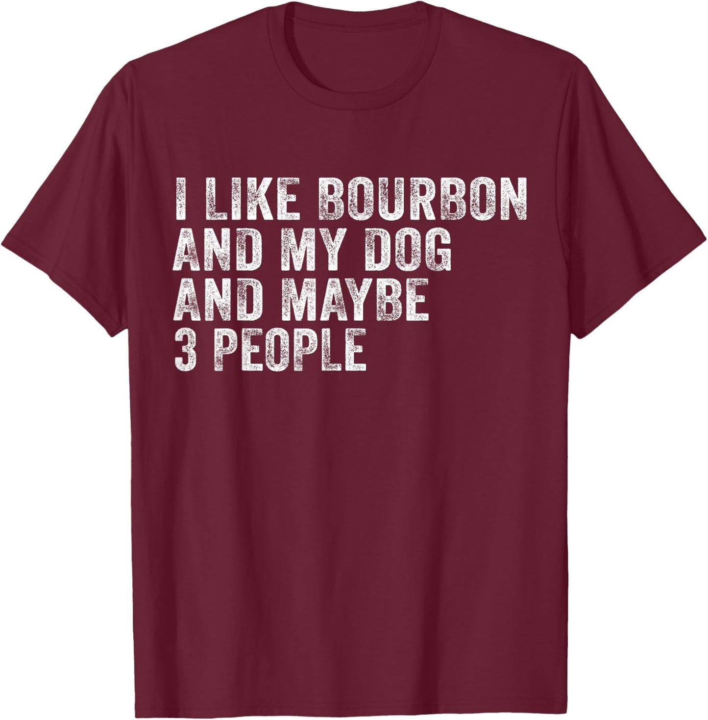 I Like Bourbon And My Dog And Maybe 3 People Funny Vintage T-Shirt - T-Shirt | Maroon