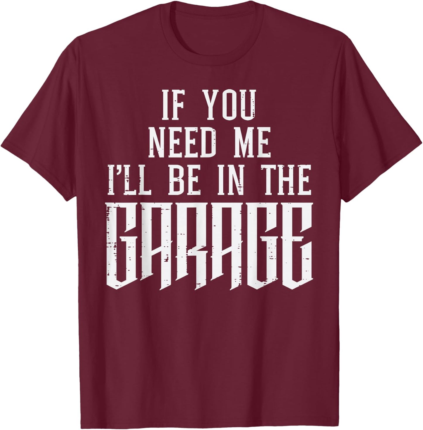 If You Need Me I'll Be In My Garage Car Auto Mechanic Men T-Shirt - T-Shirt | Maroon