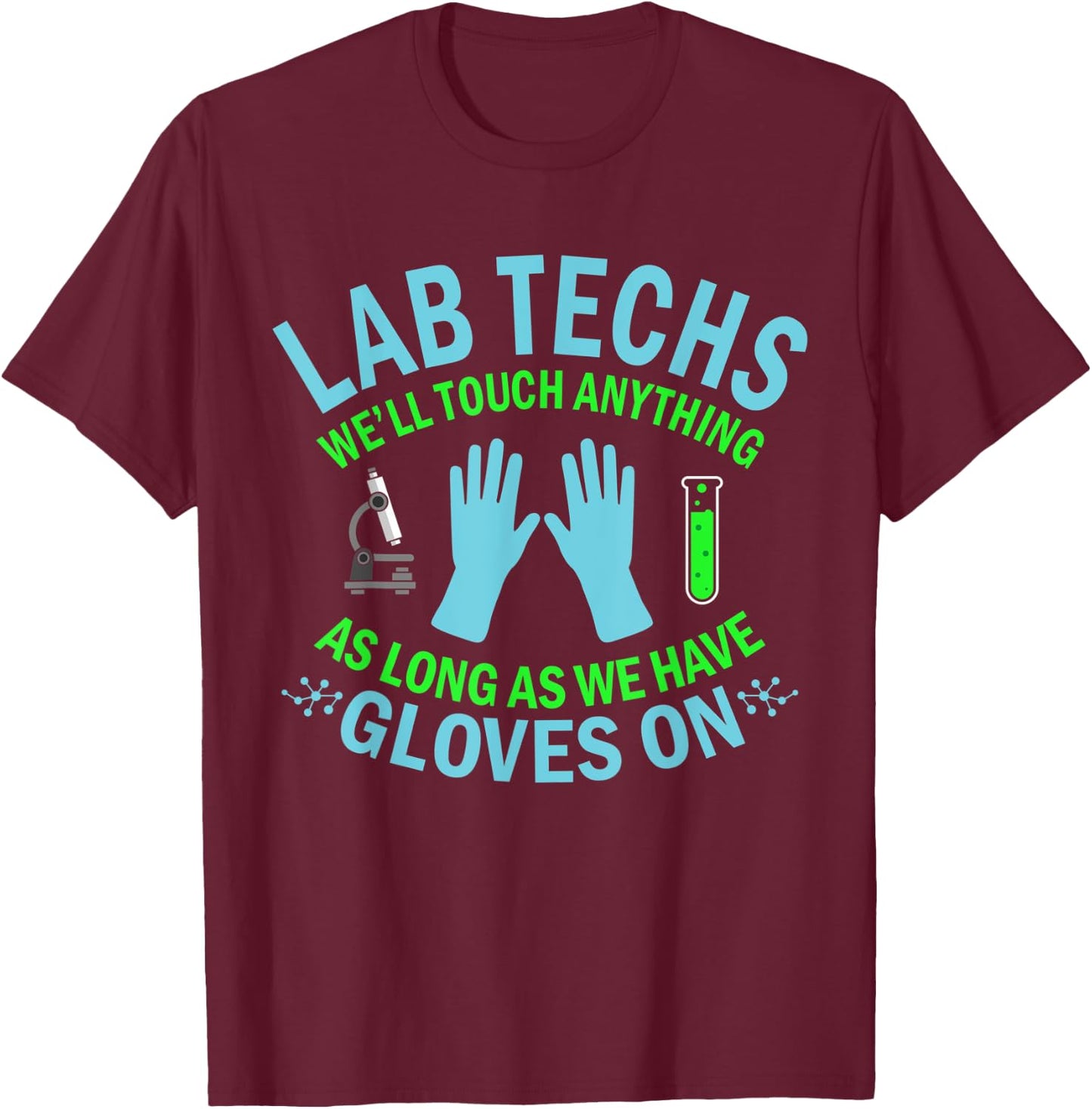 Lab Techs Gloves On Touching All Laboratory Techies Fun Pun T-Shirt - T-Shirt | Maroon