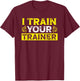 I Train Your Trainer Fitness Gym Workout T-Shirt - T-Shirt | Maroon