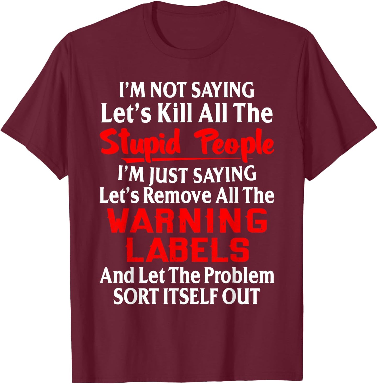 I'm Not Saying Let's Kill All The Stupid People T-Shirt - T-Shirt | Maroon