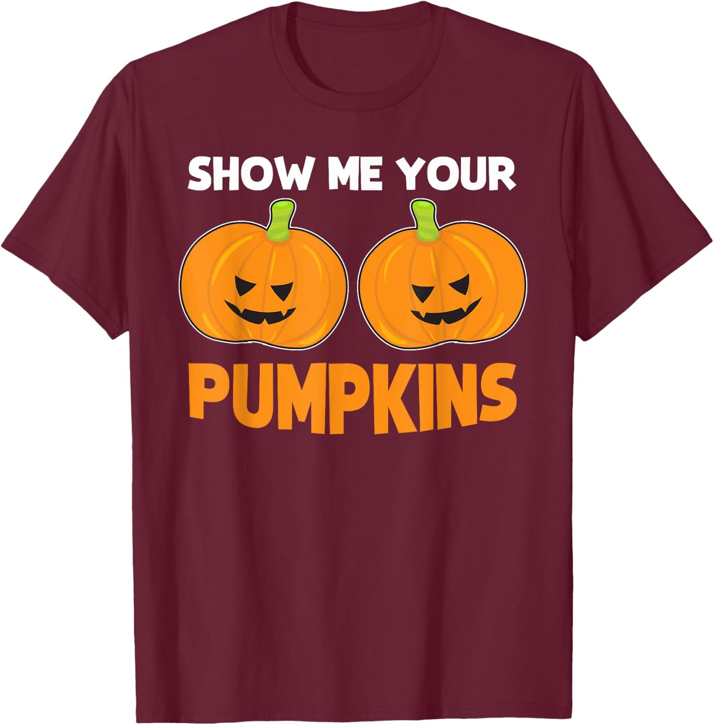 Funny Halloween Quote "Show Me Your Pumpkins" Costume T-Shirt - T-Shirt | Maroon