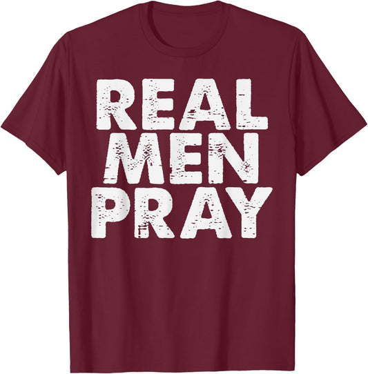 Real Men Pray Religious God Jesus Faith Christian Catholic T-Shirt - T-Shirt | Maroon