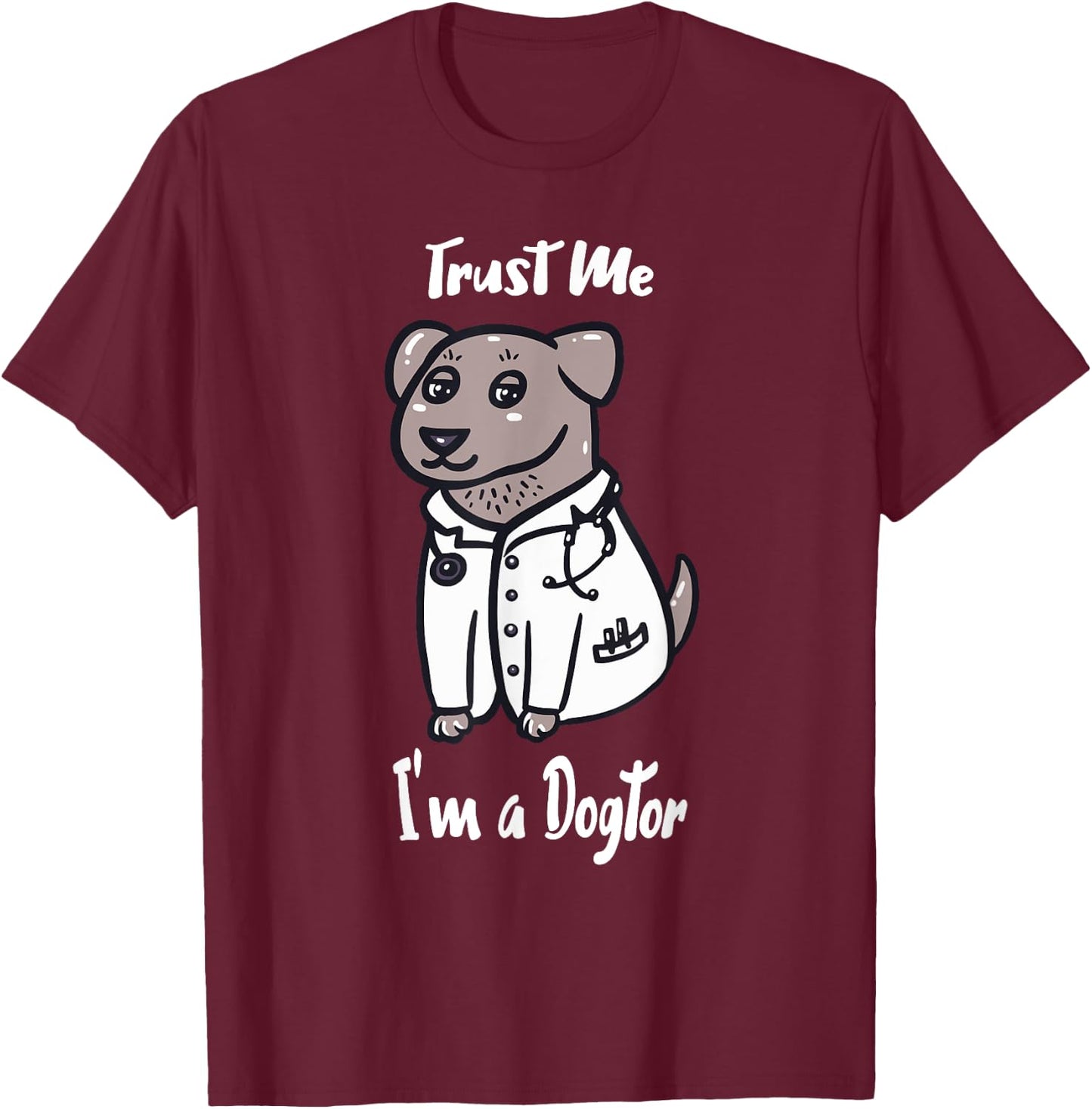 I am a Dogtor, Trust Me - Cute Dog Doctor Men Women Girls Kids T-Shirt - T-Shirt | Maroon