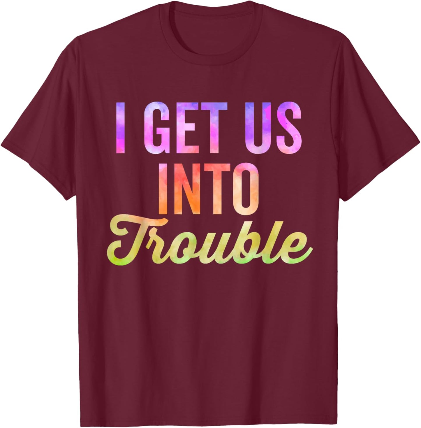 I Get Us Into Out Of Trouble Set Matching Couples Tie Dye T-Shirt - T-Shirt | Maroon