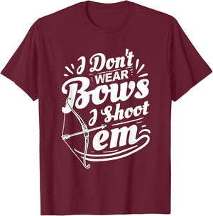 I Don't Wear Bows I Shoot Them Archer Archery T-Shirt - T-Shirt | Maroon