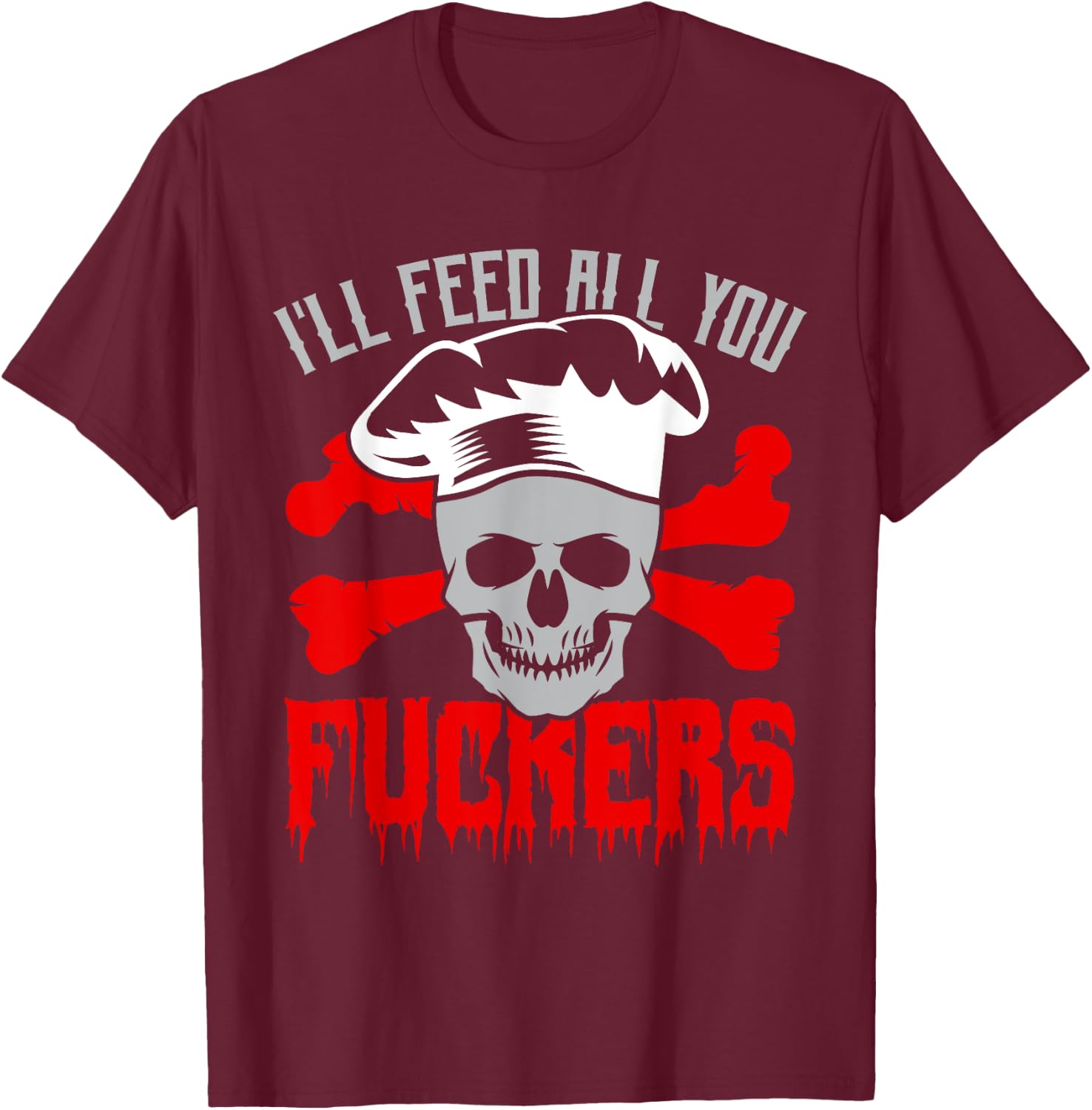 I'll Feed All You Fuckers Funny Cooking Chef T-Shirt - T-Shirt | Maroon