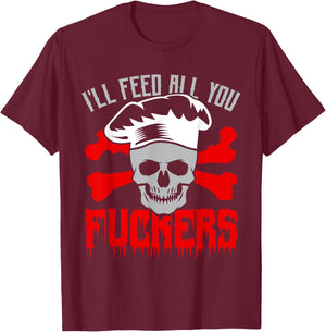 I'll Feed All You Fuckers Funny Cooking Chef T-Shirt - T-Shirt | Maroon