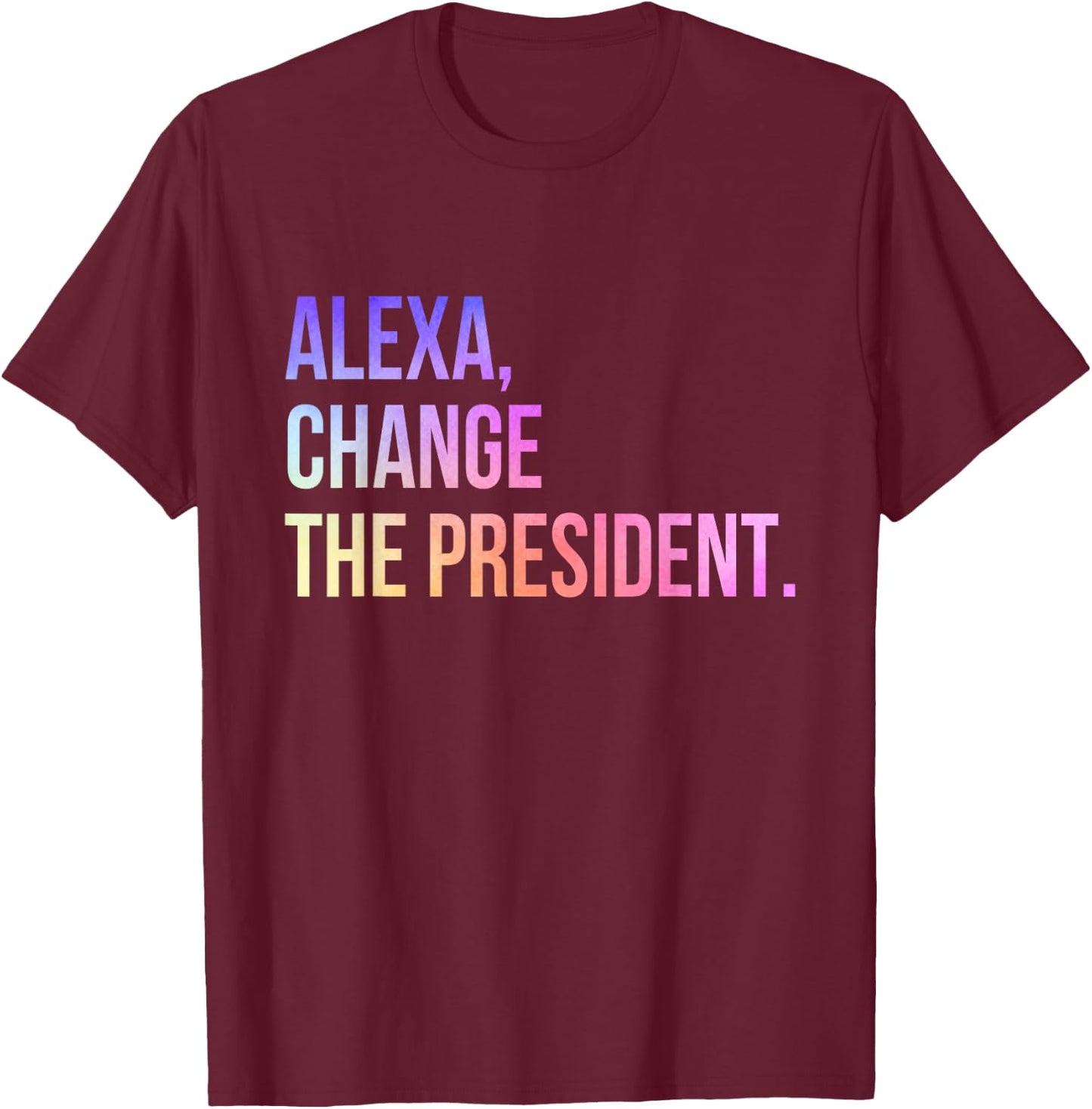 Alexa Change The President Funny T-Shirt - T-Shirt | Maroon