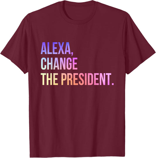 Alexa Change The President Funny T-Shirt - T-Shirt | Maroon