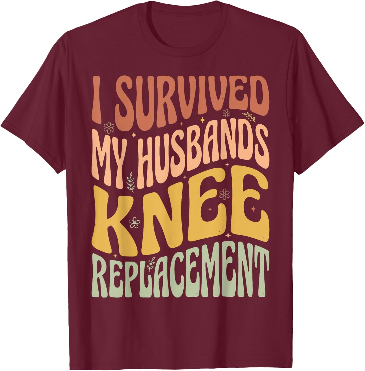 I Survived My Husbands Knee Replacement T-Shirt - T-Shirt | Maroon