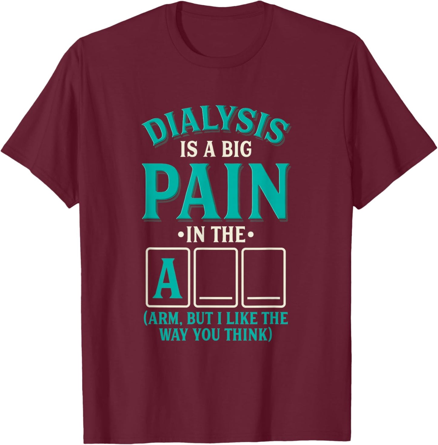 Dialysis is a big pain in the arm - Funny Dialysis T-Shirt - T-Shirt | Maroon