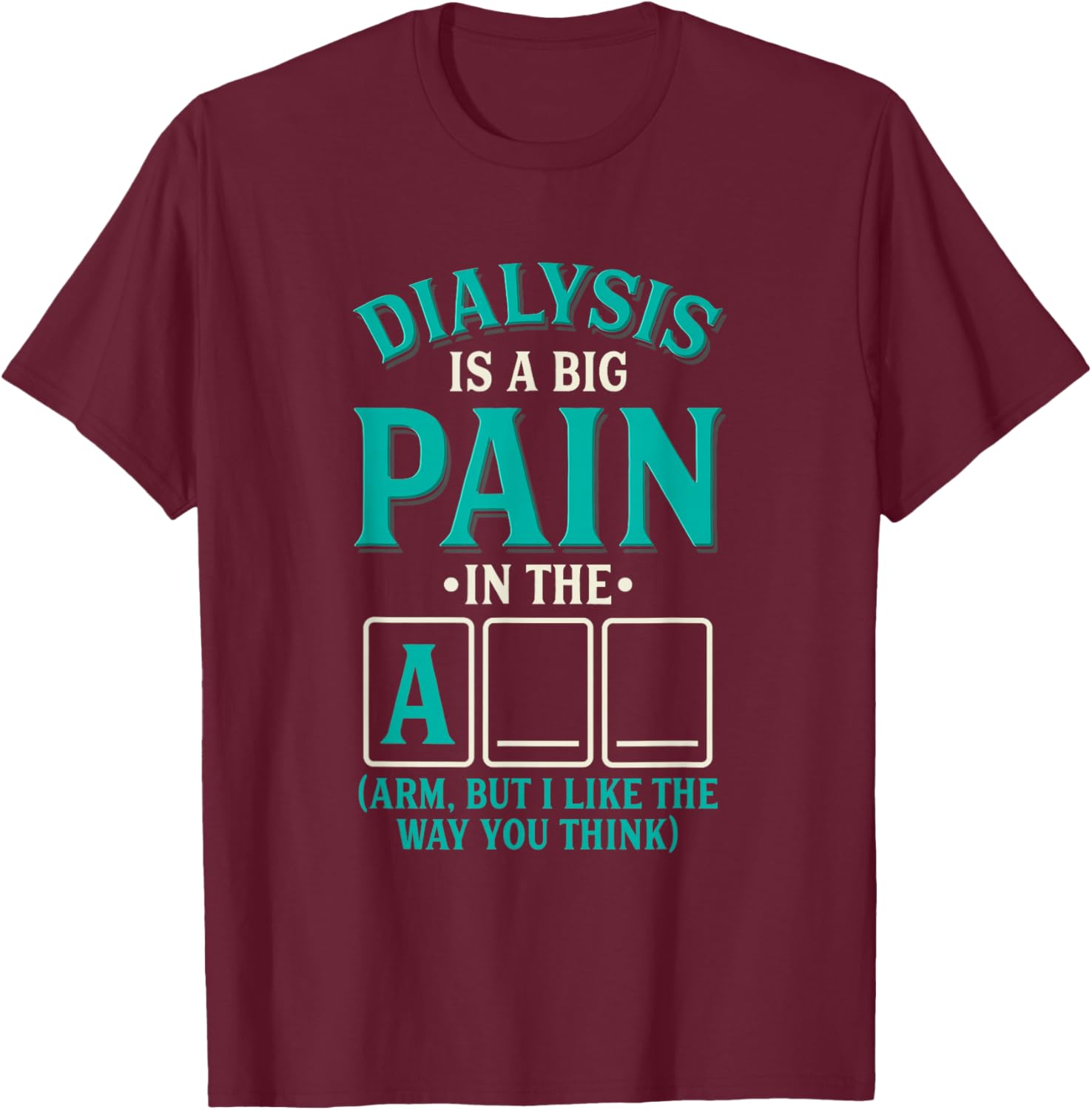 Dialysis is a big pain in the arm - Funny Dialysis T-Shirt - T-Shirt | Maroon