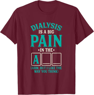 Dialysis is a big pain in the arm - Funny Dialysis T-Shirt - T-Shirt | Maroon
