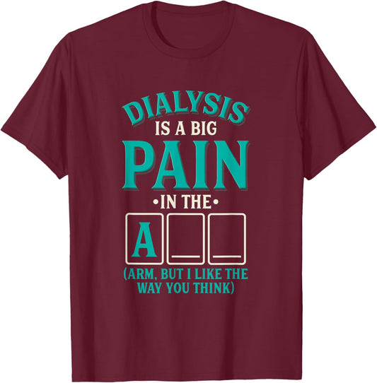 Dialysis is a big pain in the arm - Funny Dialysis T-Shirt - T-Shirt | Maroon